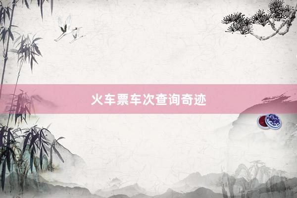 火车票车次查询奇迹